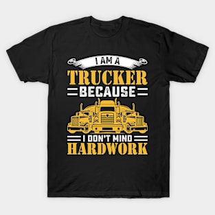 I am a trucker because i dont mind hardwork T-Shirt